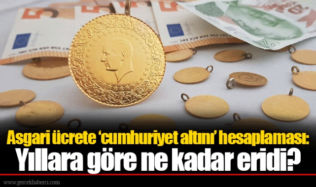 Asgari ücrete ‘cumhuriyet altını’ hesaplaması: Yıllara göre ne kadar eridi?
