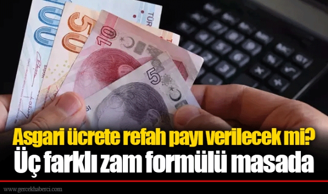 Asgari ücrete refah payı verilecek mi? Üç farklı zam formülü masada