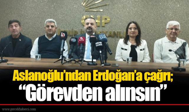 Aslanoğlu'ndan Erdoğan'a çağrı; "Görevden alınsın" 