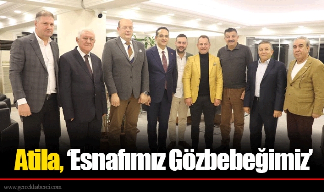 Atila, ‘Esnafımız Gözbebeğimiz’