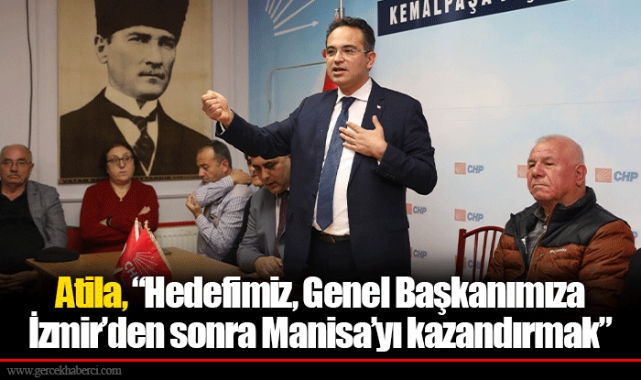 Atila, “Hedefimiz, Genel Başkanımıza İzmir’den sonra Manisa’yı kazandırmak”