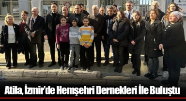 Atila, İzmir’de Hemşehri Dernekleri İle Buluştu