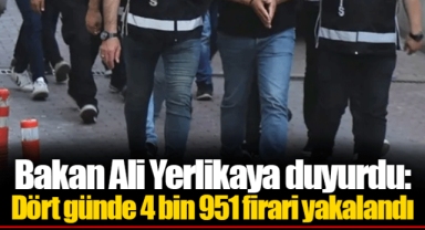 Bakan Ali Yerlikaya duyurdu: Dört günde 4 bin 951 firari yakalandı