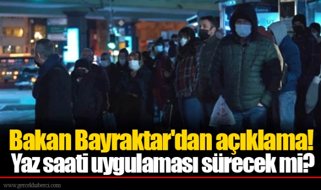Bakan Bayraktar'dan açıklama! Yaz saati uygulaması sürecek mi?