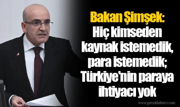 Bakan Şimşek: Hiç kimseden kaynak istemedik, para istemedik; Türkiye'nin paraya ihtiyacı yok
