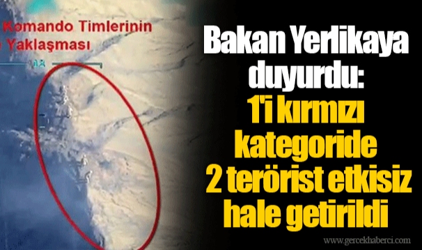 Bakan Yerlikaya duyurdu: 1'i kırmızı kategoride 2 terörist etkisiz hale getirildi