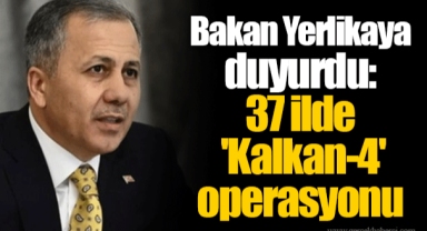 Bakan Yerlikaya duyurdu: 37 ilde 'Kalkan-4' operasyonu