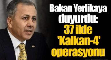 Bakan Yerlikaya duyurdu: 37 ilde 'Kalkan-4' operasyonu