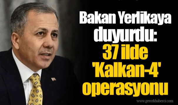 Bakan Yerlikaya duyurdu: 37 ilde 'Kalkan-4' operasyonu