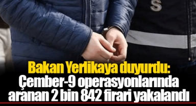 Bakan Yerlikaya duyurdu: Çember-9 operasyonlarında aranan 2 bin 842 firari yakalandı