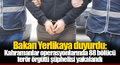 Bakan Yerlikaya duyurdu: Kahramanlar operasyonlarında 88 bölücü terör örgütü şüphelisi yakalandı