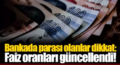 Bankada parası olanlar dikkat: Faiz oranları güncellendi!