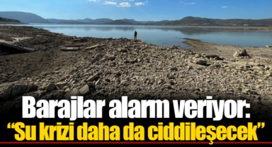 Barajlar alarm veriyor: “Su krizi daha da ciddileşecek”
