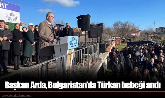 Başkan Arda, Bulgaristan’da Türkan bebeği andı