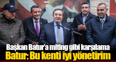 Başkan Batur’a miting gibi karşılama