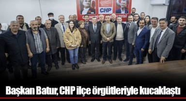 Başkan Batur, CHP ilçe örgütleriyle kucaklaştı
