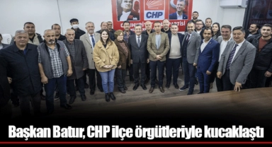 Başkan Batur, CHP ilçe örgütleriyle kucaklaştı