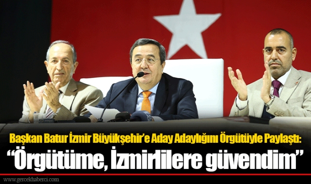 Başkan Batur İzmir Büyükşehir’e Aday Adaylığını Örgütüyle Paylaştı: “Örgütüme, İzmirlilere güvendim”