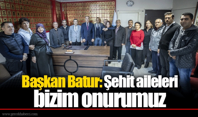 Başkan Batur: Şehit aileleri  bizim onurumuz
