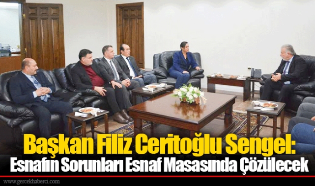 Başkan Filiz Ceritoğlu Sengel: Esnafın Sorunları Esnaf Masasında Çözülecek