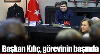 Başkan Kılıç, görevinin başında