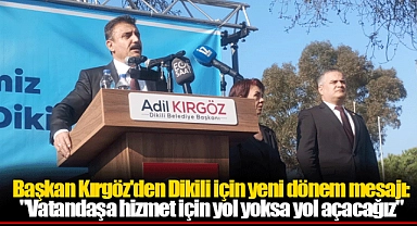 Başkan Kırgöz'den Dikili için yeni dönem mesajı: "Vatandaşa hizmet için yol yoksa yol açacağız"