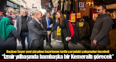 Başkan Soyer yeni yüzyılına hazırlanan tarihi çarşıdaki çalışmaları inceledi  “İzmir yılbaşında bambaşka bir Kemeraltı görecek”