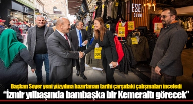 Başkan Soyer yeni yüzyılına hazırlanan tarihi çarşıdaki çalışmaları inceledi  “İzmir yılbaşında bambaşka bir Kemeraltı görecek”