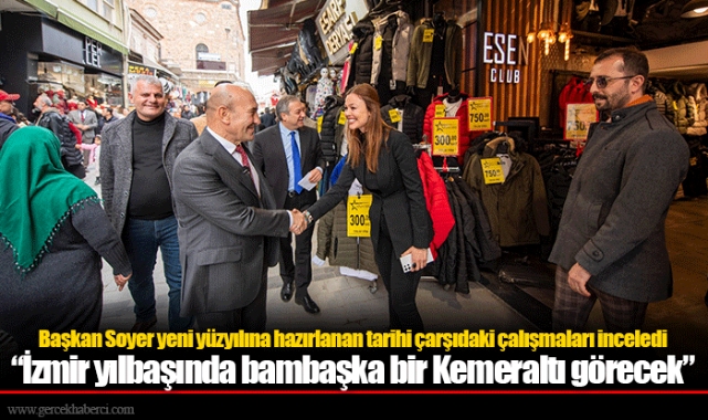 Başkan Soyer yeni yüzyılına hazırlanan tarihi çarşıdaki çalışmaları inceledi  “İzmir yılbaşında bambaşka bir Kemeraltı görecek”