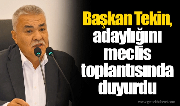 Başkan Tekin, adaylığını meclis toplantısında duyurdu
