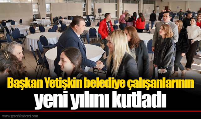 Başkan Yetişkin belediye çalışanlarının yeni yılını kutladı