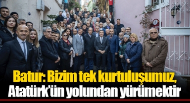 Batur: Bizim tek kurtuluşumuz, Atatürk’ün yolundan yürümektir