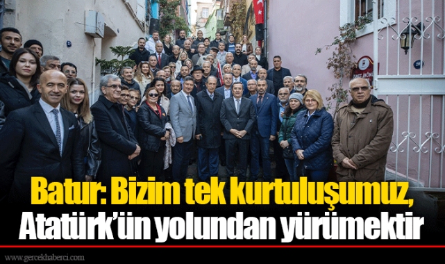 Batur: Bizim tek kurtuluşumuz, Atatürk’ün yolundan yürümektir