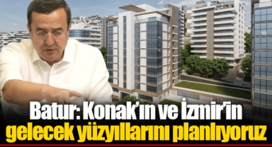 Batur: Konak’ın ve İzmir’in gelecek yüzyıllarını planlıyoruz