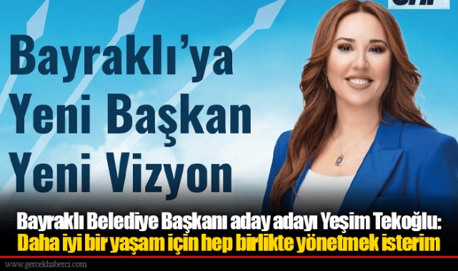 Bayraklı Belediye Başkanı aday adayı Yeşim Tekoğlu:  Daha iyi bir yaşam için hep birlikte yönetmek isterim