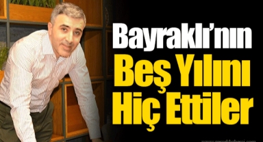 Bayraklı’nın Beş Yılını Hiç Ettiler