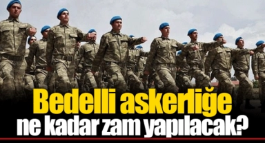 Bedelli askerliğe ne kadar zam yapılacak?