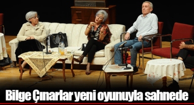 Bilge Çınarlar yeni oyunuyla sahnede