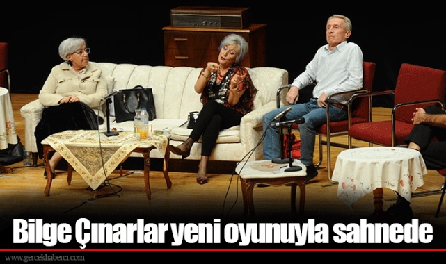 Bilge Çınarlar yeni oyunuyla sahnede 