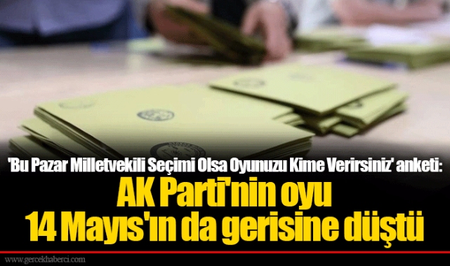 'Bu Pazar Milletvekili Seçimi Olsa Oyunuzu Kime Verirsiniz' anketi: AK Parti'nin oyu 14 Mayıs'ın da gerisine düştü