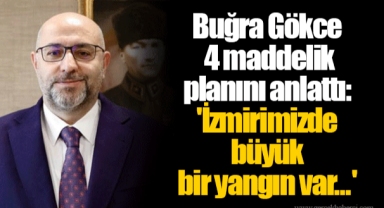 Buğra Gökce 4 maddelik planını anlattı: 'İzmirimizde büyük bir yangın var...'