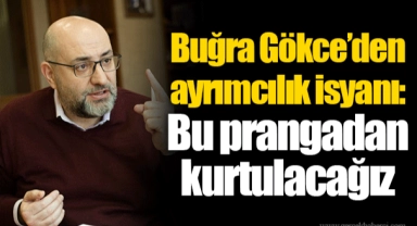 Buğra Gökce’den ayrımcılık isyanı: Bu prangadan kurtulacağız
