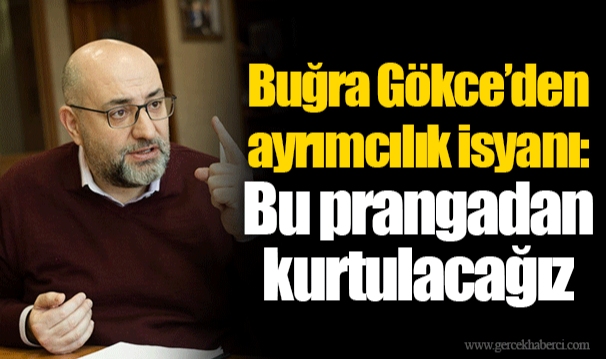 Buğra Gökce’den ayrımcılık isyanı: Bu prangadan kurtulacağız
