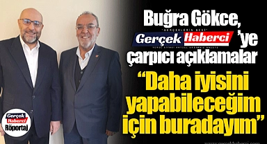 Buğra Gökce'den Gerçek Haberci'ye çarpıcı açıklamalar: "Daha iyisini yapabileceğim için buradayım"