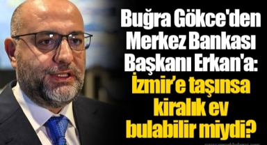Buğra Gökce'den Merkez Bankası Başkanı Erkan'a: İzmir’e taşınsa kiralık ev bulabilir miydi?