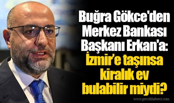 Buğra Gökce'den Merkez Bankası Başkanı Erkan'a: İzmir’e taşınsa kiralık ev bulabilir miydi?