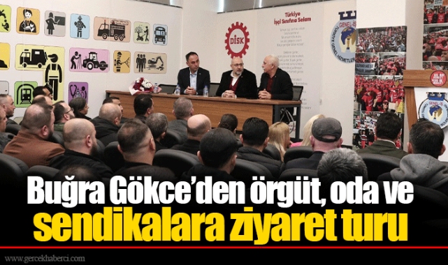 Buğra Gökce’den örgüt, oda ve sendikalara ziyaret turu 