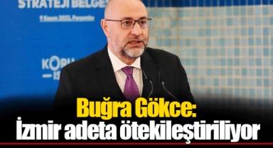 Buğra Gökce: İzmir adeta ötekileştiriliyor