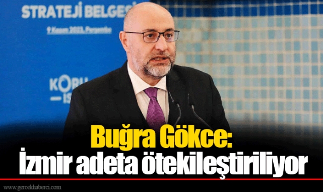 Buğra Gökce: İzmir adeta ötekileştiriliyor