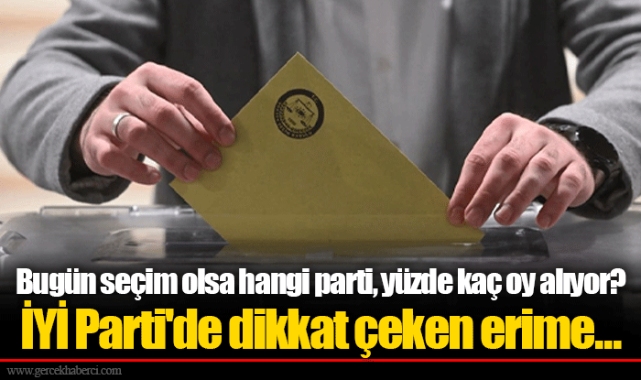Bugün seçim olsa hangi parti, yüzde kaç oy alıyor? İYİ Parti'de dikkat çeken erime...